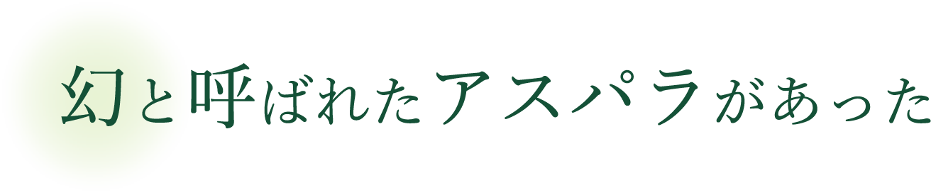 幻と呼ばれたアスパラがあった