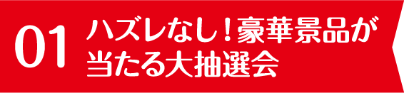 ハズレなし！豪華景品が当たる大抽選会